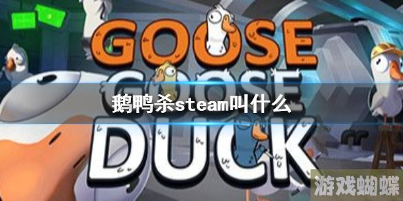 鹅鸭杀steam叫什么 鹅鸭杀手游steam名字叫法介绍！
