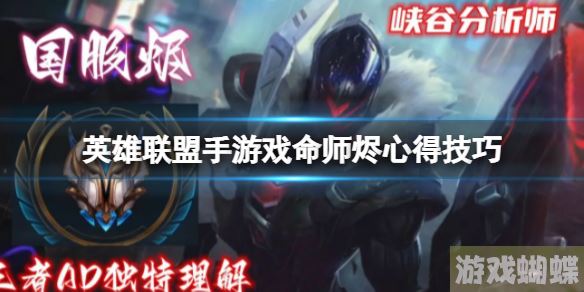 英雄联盟手游戏命师烬心得技巧 手游戏命师烬AD心得分享！