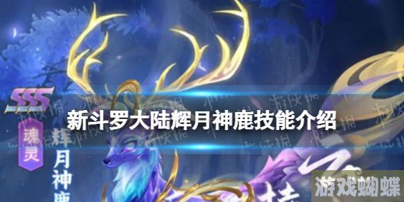 新斗罗大陆辉月神鹿技能介绍 新斗罗大陆SSS魂灵辉月神鹿技能一览！