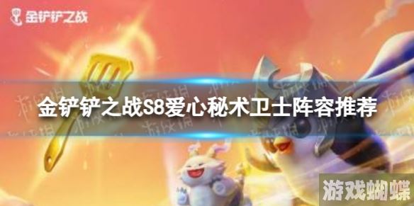 金铲铲之战爱心秘术卫士怎么玩 S8爱心秘术卫士阵容推荐！