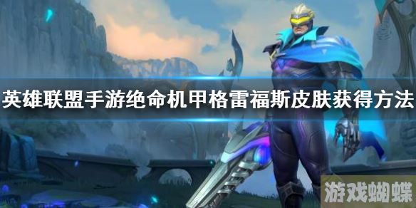 英雄联盟手游绝命机甲格雷福斯皮肤获得方法 绝命机甲格雷福斯宝典皮肤怎么！