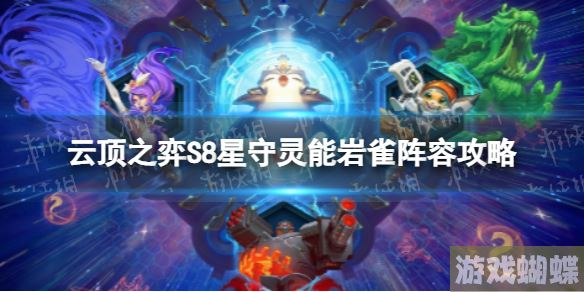 云顶之弈星守灵能岩雀怎么玩 S8星守灵能岩雀阵容攻略	！