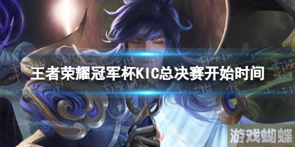 王者荣耀冠军杯KIC总决赛什么时候开始 冠军杯KIC总决赛开始时间！