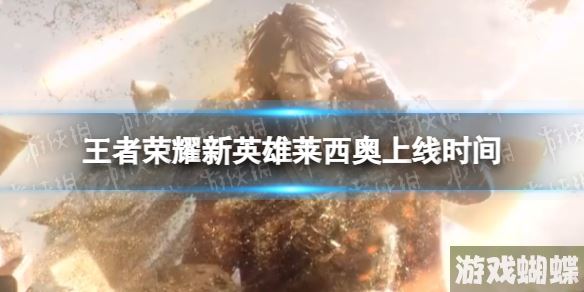 王者荣耀莱西奥什么时候上线 新英雄莱西奥上线时间！
