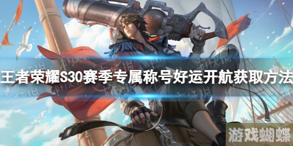 王者荣耀专属称号好运开航怎么获取 S30赛季称号好运开航获取方法！
