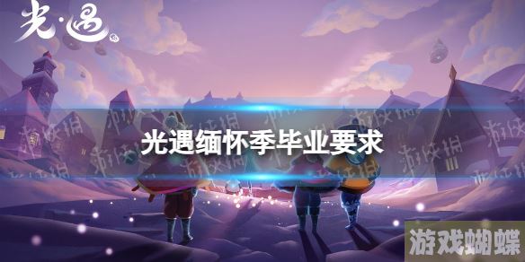 光遇缅怀季毕业需要多少蜡烛 缅怀季毕业要求！