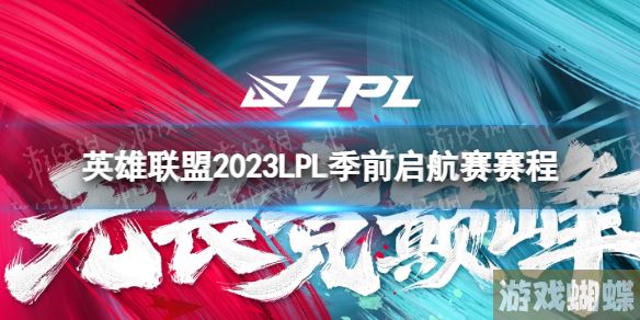 英雄联盟2023LPL季前启航赛赛程 LPL季前启航赛2023对战表！