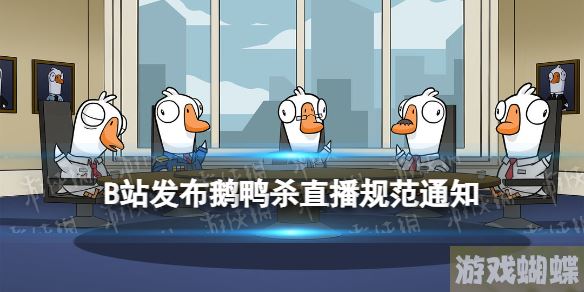 B站发布鹅鸭杀直播规范通知 鹅鸭杀不能播了是真的吗！