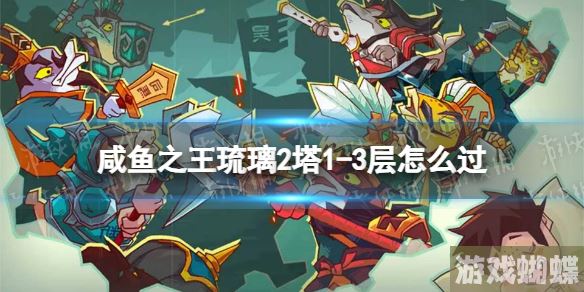 咸鱼之王琉璃2塔1-3层怎么过 咸鱼之王琉璃2塔1-3层攻略！