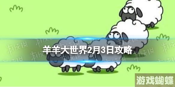 羊羊大世界2.3攻略 羊了个羊2月3日羊羊大世界怎么过！