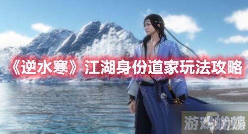 《逆水寒》江湖身份道家玩法攻略！