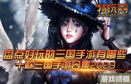 盘点好玩的三国手游有哪些 十款三国手游合集2023