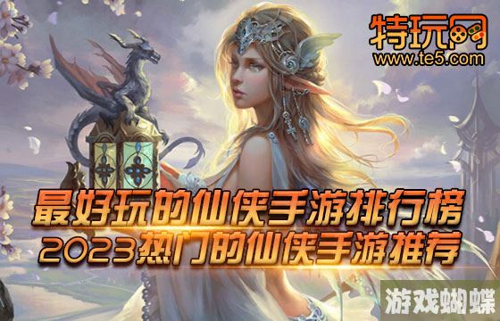 最好玩的仙侠手游排行榜 2023热门的仙侠手游推荐