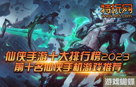 仙侠手游十大排行榜2023 前十名仙侠手机游戏推荐
