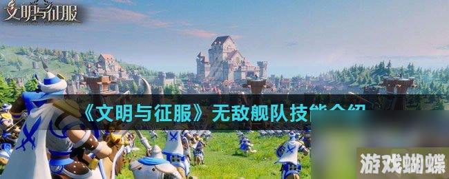 《文明与征服》无敌舰队技能介绍