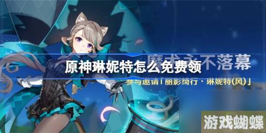 原神4.0琳妮特该怎么免费领 原神4.0琳妮特领取攻略