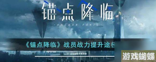 锚点降临战员战力提升途径有哪些 战员战力提升途径汇总