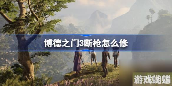 博德之门3断枪怎么修 博德之门3断枪修理方法