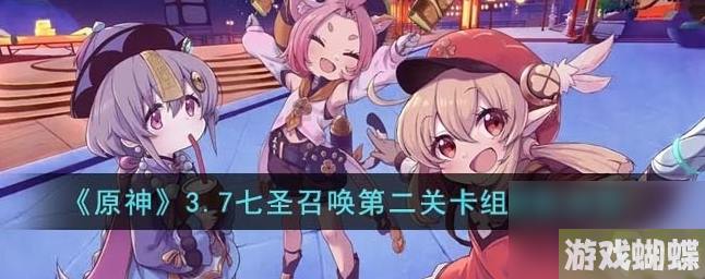 原神3.7七圣召唤第二关卡组怎么搭配 3.7七圣召唤第二关卡组搭配推荐