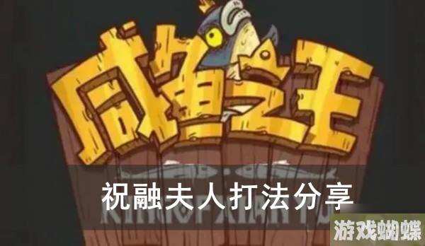 《咸鱼之王》祝融夫人打法分享