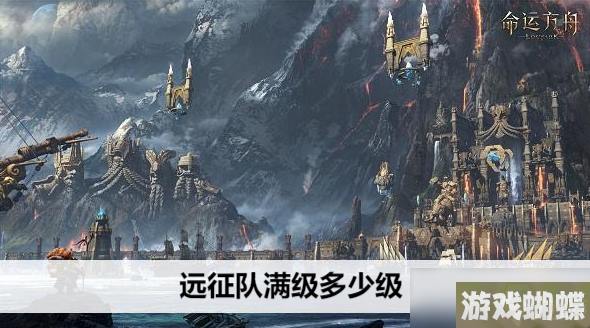 命运方舟远征队满级多少级