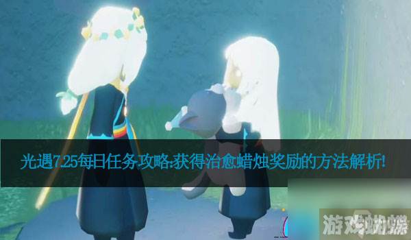 光遇7.25每日任务攻略：获得治愈蜡烛奖励的方法解析！