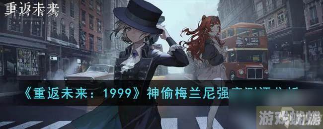 重返未来1999神偷梅兰尼强度测评分析
