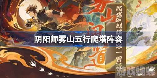阴阳师雾山五行爬塔阵容攻略-阴阳师雾山五行爬塔阵容怎么搭配组合最强！