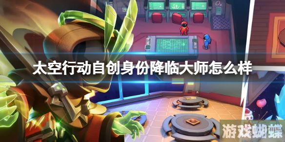 太空行动自创身份降临大师怎么样 降临大师介绍！